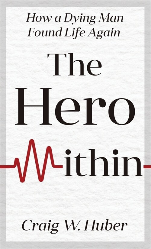 The Hero Within: How a Dying Man Found Life Again (Hardcover)