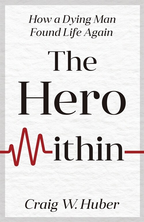The Hero Within: How a Dying Man Found Life Again (Paperback)