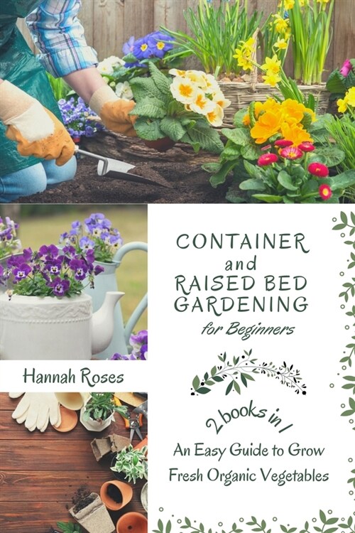Container and Raised Bed Gardening for Beginners 2 Books in 1: An Easy Guide to Grow Fresh Organic Vegetables (Paperback)