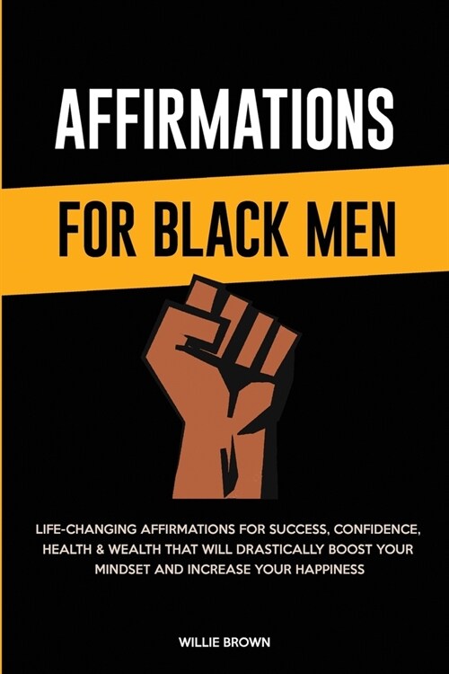 Affirmations for Black Men: Life-Changing Affirmations for Success, Confidence, Health & Wealth That Will Drastically Boost Your Mindset and Incre (Paperback)