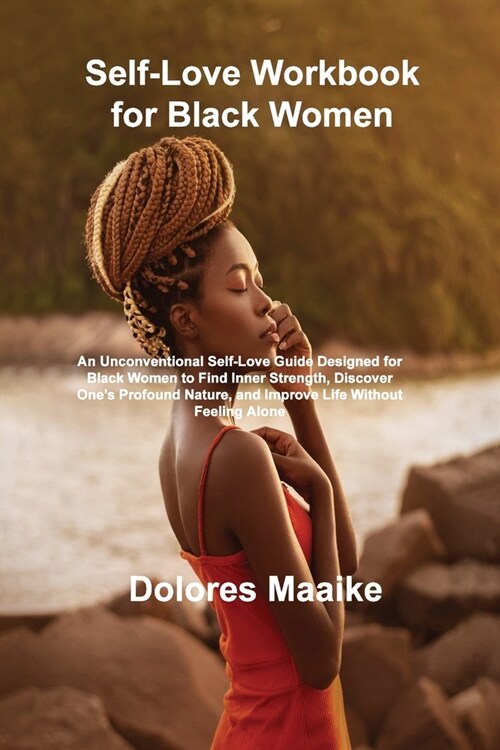 Self-Love Workbook for Black Women: An Unconventional Self-Love Guide Designed for Black Women to Find Inner Strength, Discover Ones Profound Nature, (Paperback)