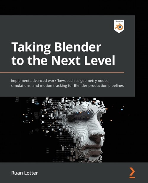 Taking Blender to the Next Level : Implement advanced workflows such as geometry nodes, simulations, and motion tracking for Blender production pipeli (Paperback)