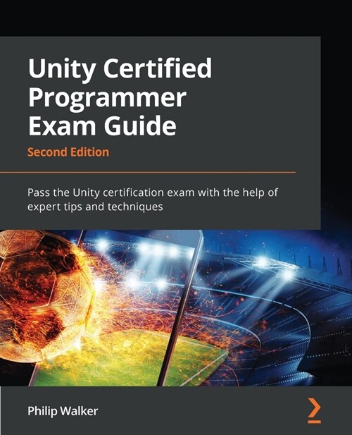 Unity Certified Programmer Exam Guide : Pass the Unity certification exam with the help of expert tips and techniques, 2nd Edition (Paperback, 2 Revised edition)