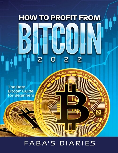 How to Profit from Bitcoin 2022: The Best Bitcoin Guide for Beginners (Paperback)
