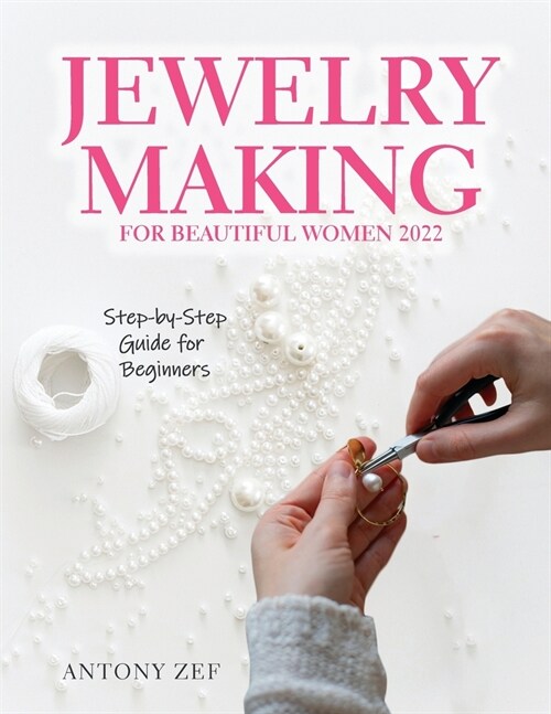 Jewelry Making for Beautiful Women 2022: Step-by-Step Guide far Beginners (Paperback)