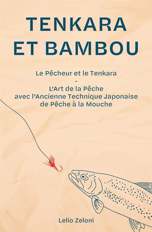 Tenkara et Bambou: Le P?heur et le Tenkara - LArt de la P?he avec lAncienne Technique Japonaise de P?he ?la Mouche (Paperback)