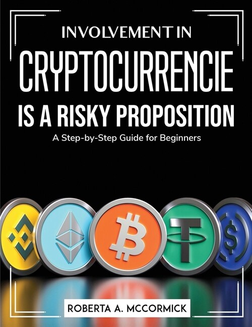 Involvement in Cryptocurrencies is a risky proposition: A Step-by-Step Guide for Beginners (Paperback)