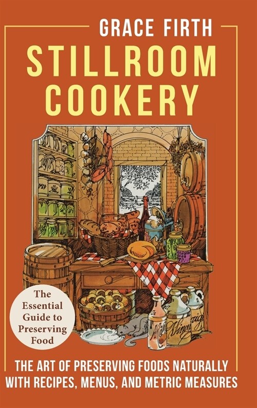 Stillroom Cookery: The Art of Preserving Foods Naturally, With Recipes, Menus, and Metric Measures (Hardcover)