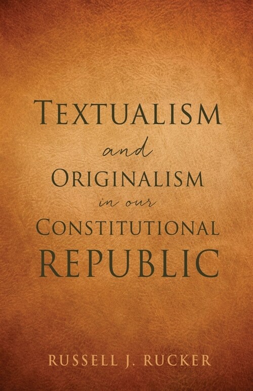 Textualism and Originalism in our Constitutional Republic (Paperback)