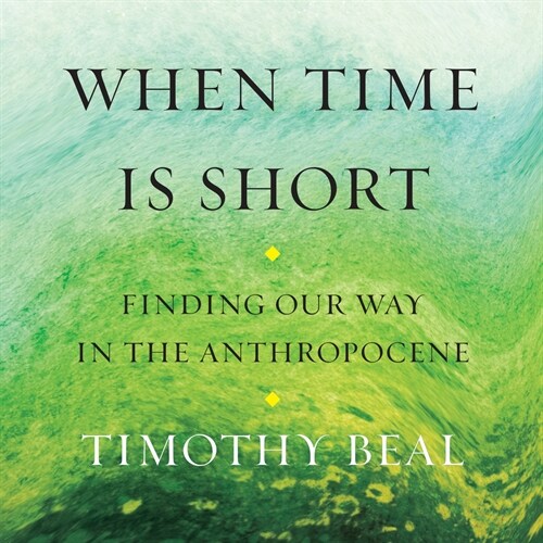 When Time Is Short: Finding Our Way in the Anthropocene (MP3 CD)