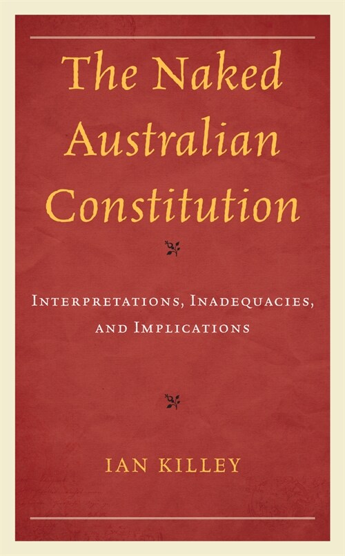 The Naked Australian Constitution: Interpretations, Inadequacies, and Implications (Hardcover)
