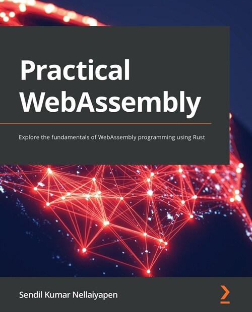 Practical WebAssembly : Explore the fundamentals of WebAssembly programming using Rust (Paperback)