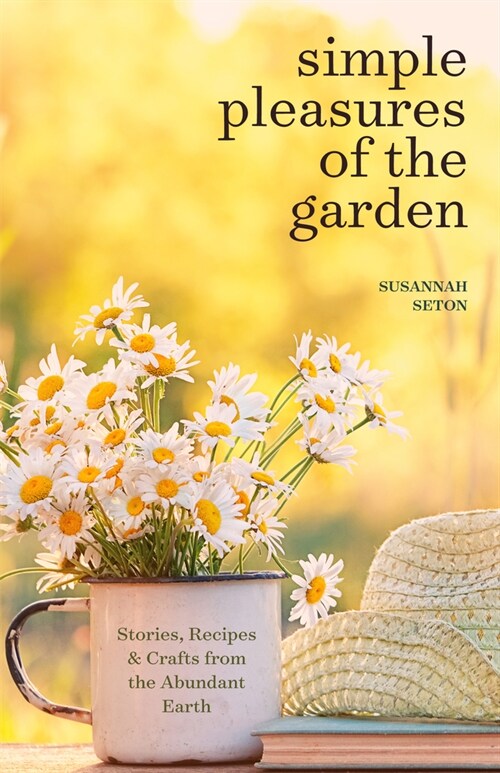 Simple Pleasures of the Garden: A Seasonal Self-Care Book for Living Well Year-Round (Simple Joys and Herbal Healing) (Paperback)