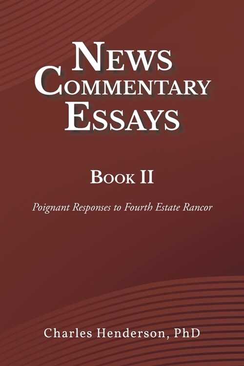 News Commentary Essays Book II: Poignant Responses to Fourth Estate Rancor (Paperback)