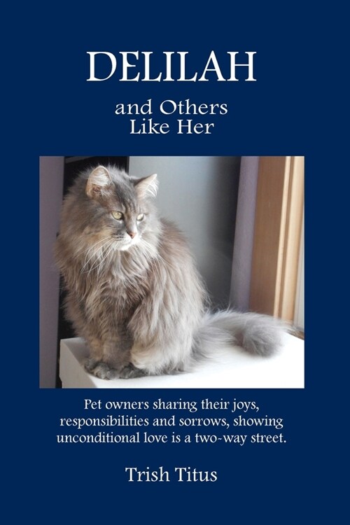 DELILAH and Others Like Her: Pet owners sharing their joys, responsibilities and sorrows, showing unconditional love is a two-way street. (Paperback)