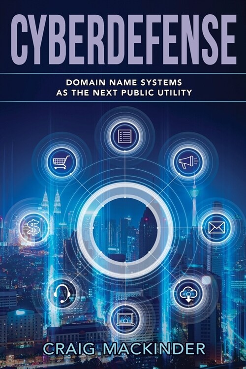 Cyberdefense: Domain Name Systems as the Next Public Utility (Paperback)