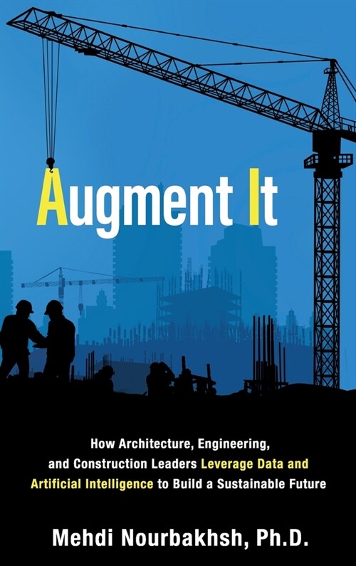 Augment It: How Architecture, Engineering and Construction Leaders Leverage Data and Artificial Intelligence to Build a Sustainabl (Hardcover)