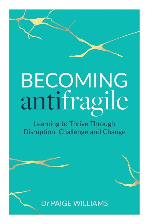 Becoming Antifragile: Learning to Thrive Through Disruption, Challenge and Change (Paperback, 2)