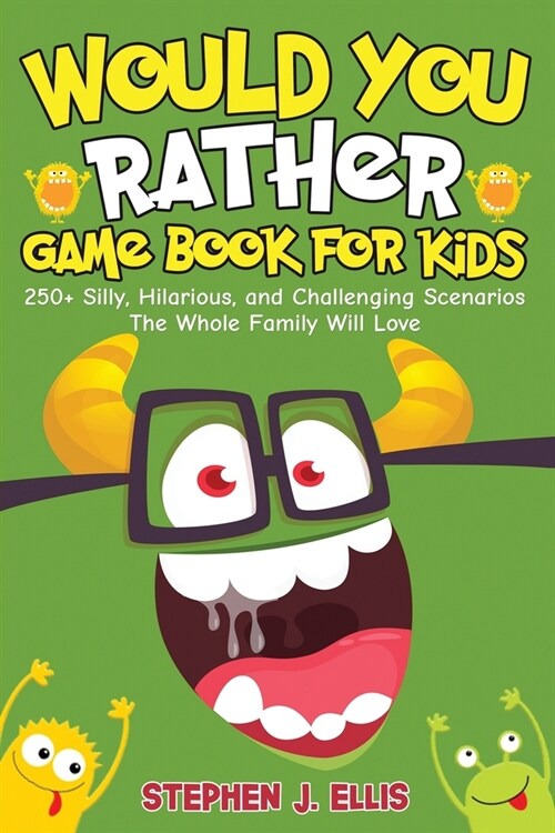 Would You Rather Game Book For Kids - 250+ Silly, Hilarious, and Challenging Scenarios The Whole Family Will Love (Paperback)