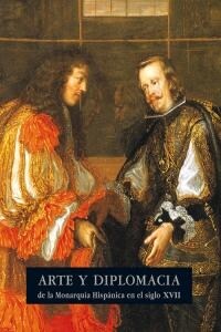 Arte y diplomacia de la Monarqu a Hispanica en el siglo XVII (Hardcover)