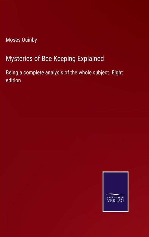 Mysteries of Bee Keeping Explained: Being a complete analysis of the whole subject. Eight edition (Hardcover)