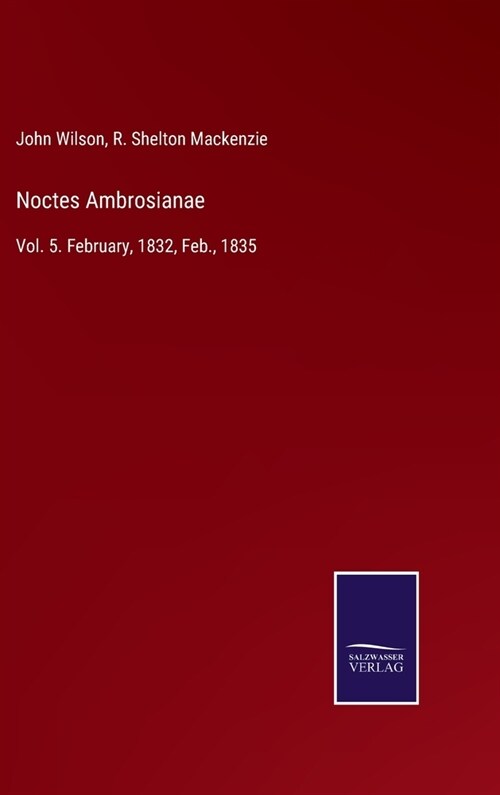 Noctes Ambrosianae: Vol. 5. February, 1832, Feb., 1835 (Hardcover)