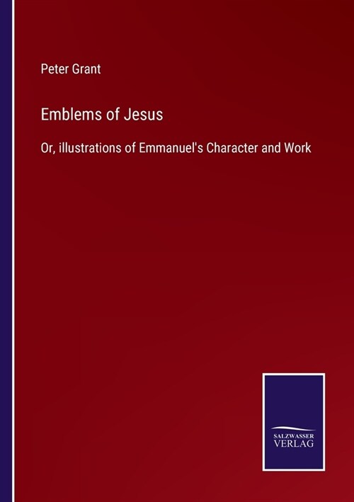 Emblems of Jesus: Or, illustrations of Emmanuels Character and Work (Paperback)