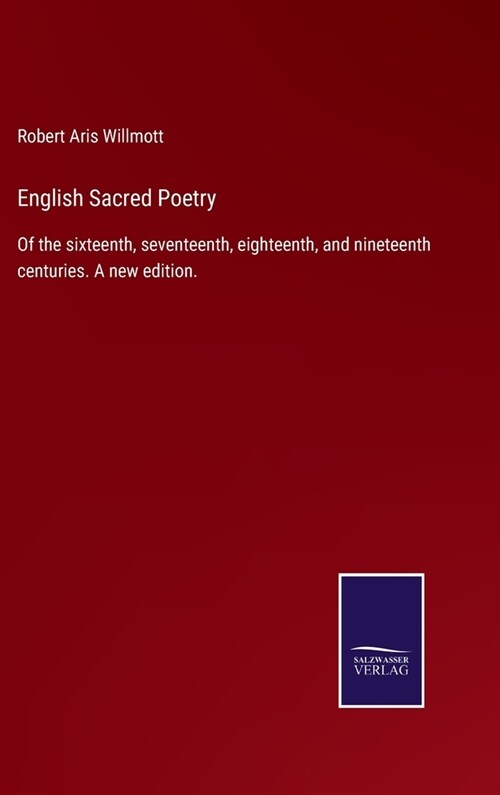 English Sacred Poetry: Of the sixteenth, seventeenth, eighteenth, and nineteenth centuries. A new edition. (Hardcover)