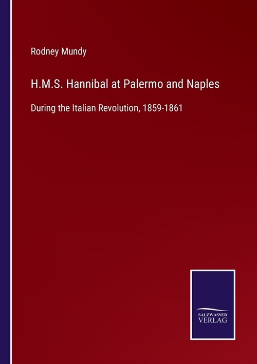 H.M.S. Hannibal at Palermo and Naples: During the Italian Revolution, 1859-1861 (Paperback)