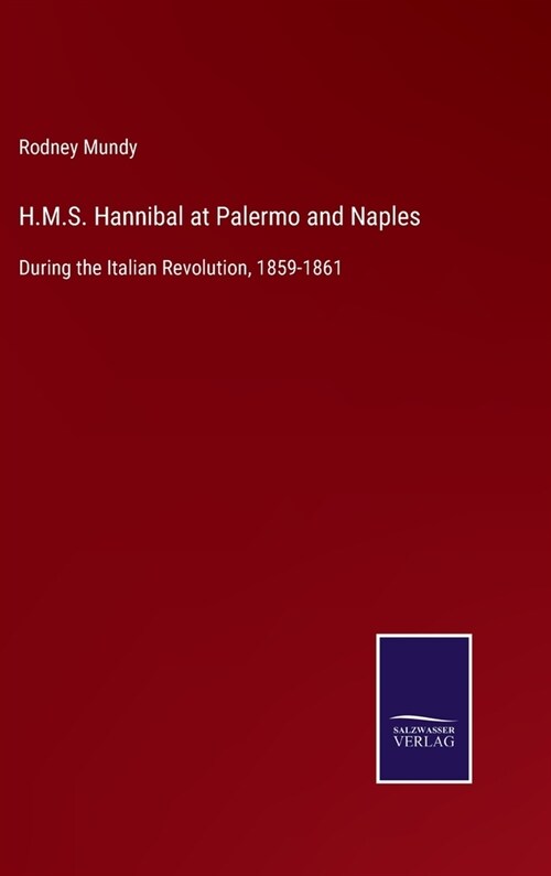 H.M.S. Hannibal at Palermo and Naples: During the Italian Revolution, 1859-1861 (Hardcover)