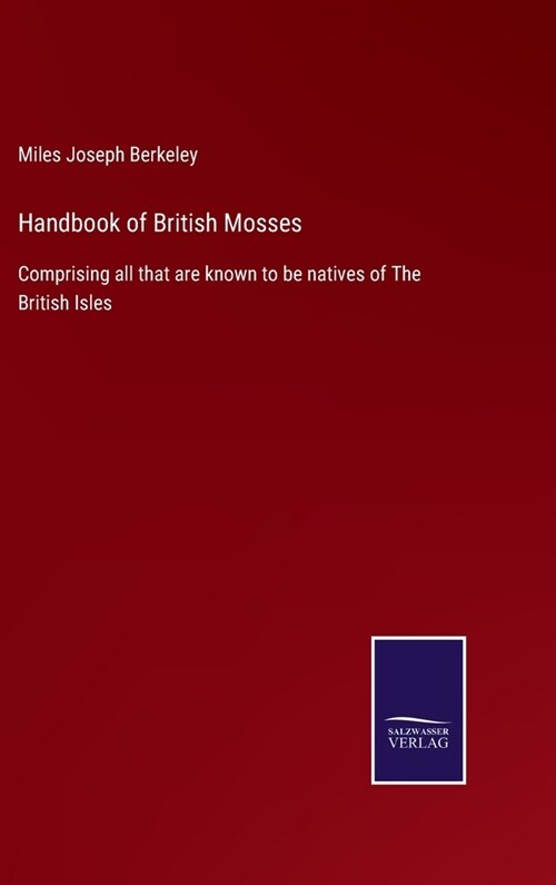 Handbook of British Mosses: Comprising all that are known to be natives of The British Isles (Hardcover)