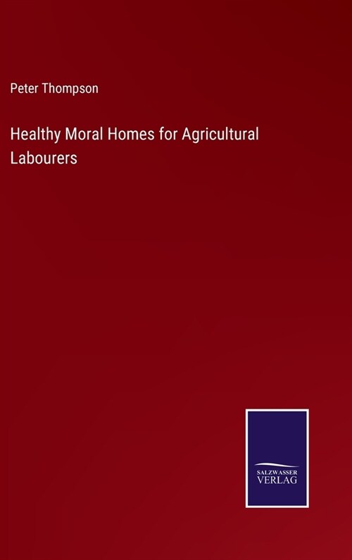 Healthy Moral Homes for Agricultural Labourers (Hardcover)