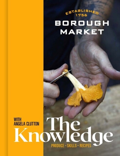 Borough Market: The Knowledge : Produce – Skills – Recipes (Hardcover)