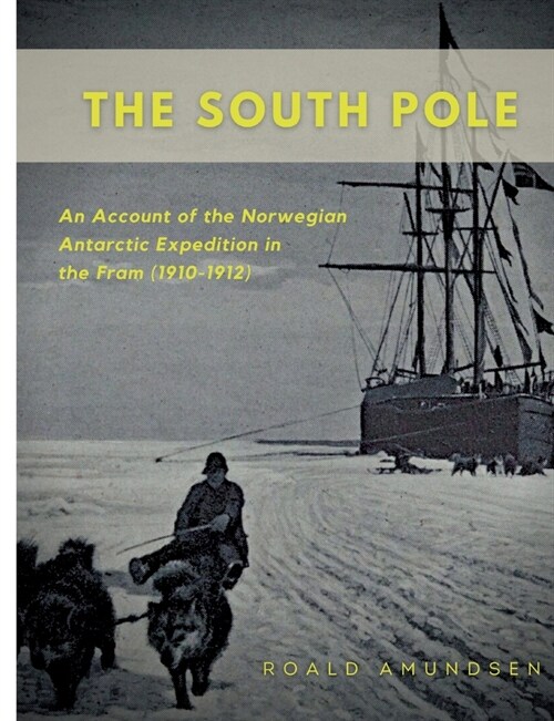 The South Pole: An Account of the Norwegian Antarctic Expedition in the Fram (1910-1912) (Paperback)