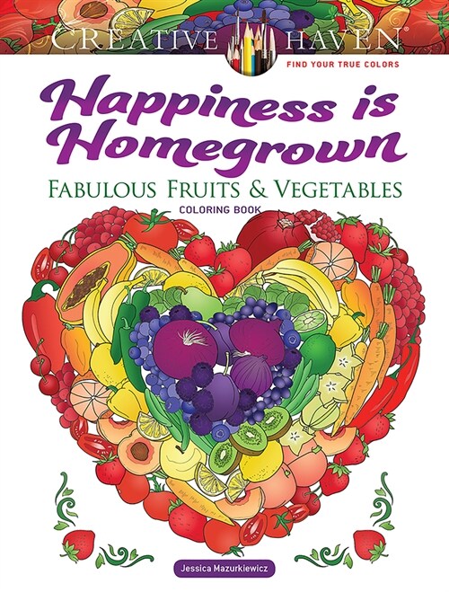 Creative Haven Happiness Is Homegrown: Fabulous Fruits & Vegetables Coloring Book (Paperback)