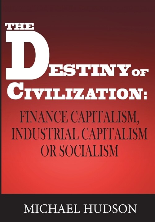 The Destiny of Civilization: Finance Capitalism, Industrial Capitalism or Socialism (Paperback)