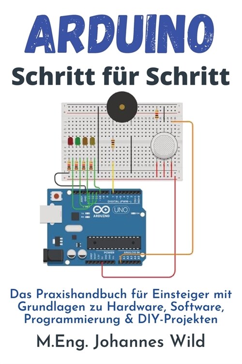 Arduino Schritt f? Schritt: Das Praxishandbuch f? Einsteiger mit Grundlagen zu Hardware, Software, Programmierung & DIY-Projekten (Paperback)