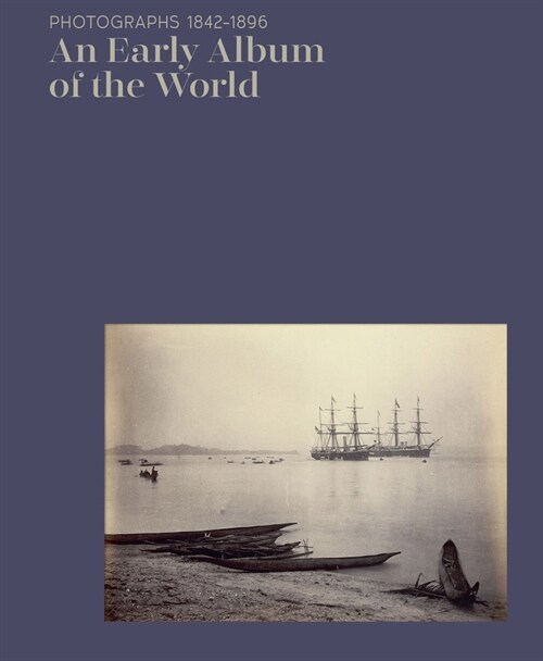 An Early Album of the World: Photographs 1842-1896 (Hardcover)