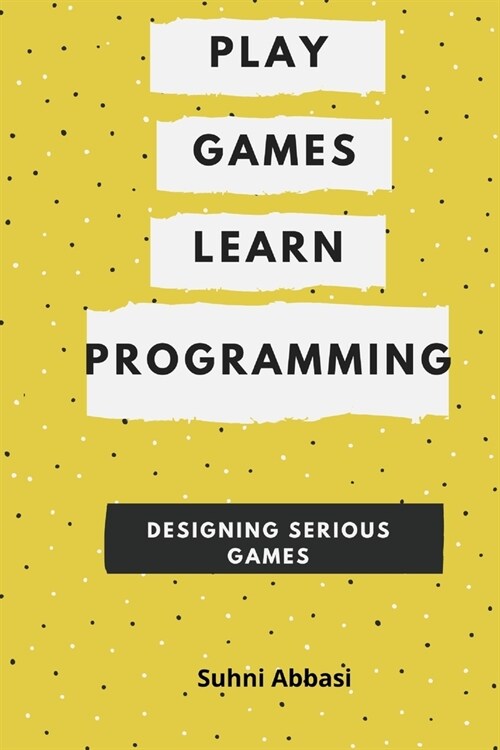 Play Games & Learn Programming - Designing Serious Games (Paperback)