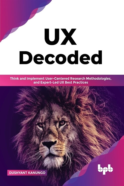 UX Decoded: Think and Implement User-Centered Research Methodologies, and Expert-Led UX Best Practices (Paperback)