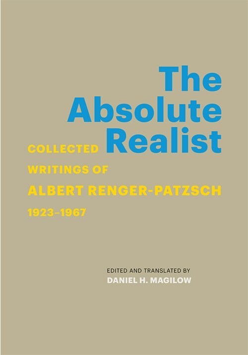 The Absolute Realist: Collected Writings of Albert Renger-Patzsch, 1923-1967 (Paperback)