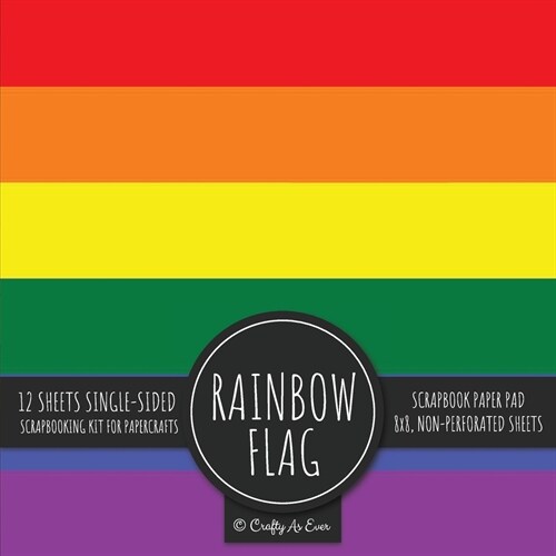 Rainbow Flag Scrapbook Paper Pad: Pride LGBT Art 8x8 Decorative Paper Design Scrapbooking Kit for Cardmaking, DIY Crafts, Creative Projects (Paperback)