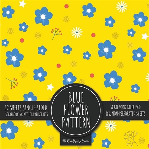 Blue Flower Pattern Scrapbook Paper Pad: Yellow Background 8x8 Decorative Paper Design Scrapbooking Kit for Cardmaking, DIY Crafts, Creative Projects (Paperback)