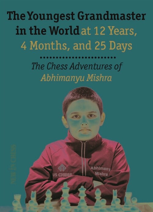 The Youngest Chess Grandmaster in the World: The Chess Adventures of Abhimanyu Mishra Aged 12 Years, 4 Months, and 25 Days (Paperback)