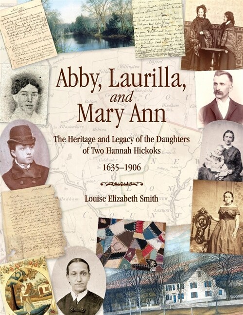 Abby, Laurilla, and Mary Ann: The Heritage and Legacy of the Daughters of Two Hannah Hickoks, 1635-1906 (Paperback)