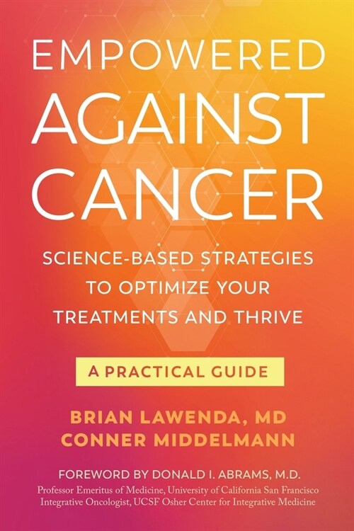 Empowered Against Cancer: Science-Based Strategies To Optimize Your Treatments and Thrive - A Practical Guide (Paperback)