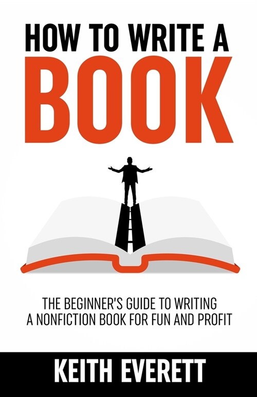 How To Write A Book: The Beginners Guide To Writing A Nonfiction Book For Fun And Profit (Paperback)