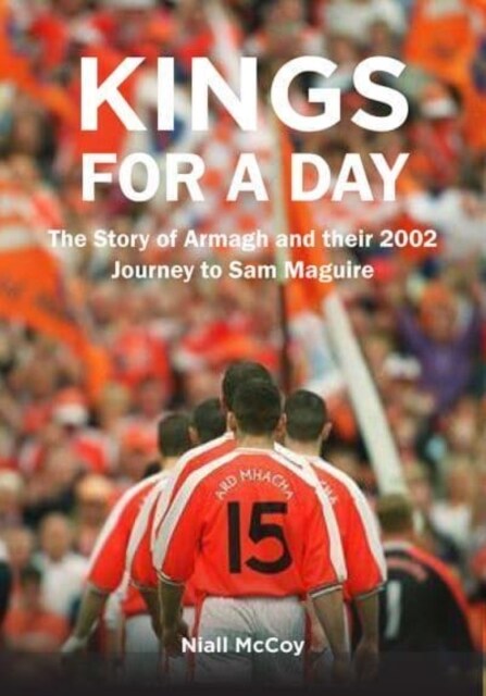 Kings for a Day: The Story of Armagh and Their 2002 Journey to Sam Maguire (Hardcover)