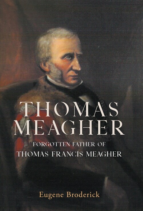 Thomas Meagher: Forgotten Father of Thomas Francis Meagher (Hardcover)