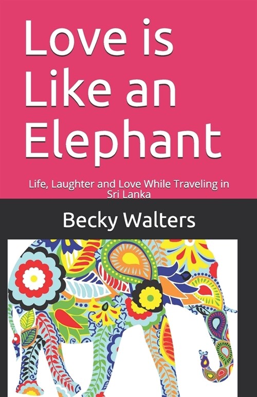 Love is Like an Elephant: Life, Laughter and Love While Traveling in Sri Lanka (Paperback)